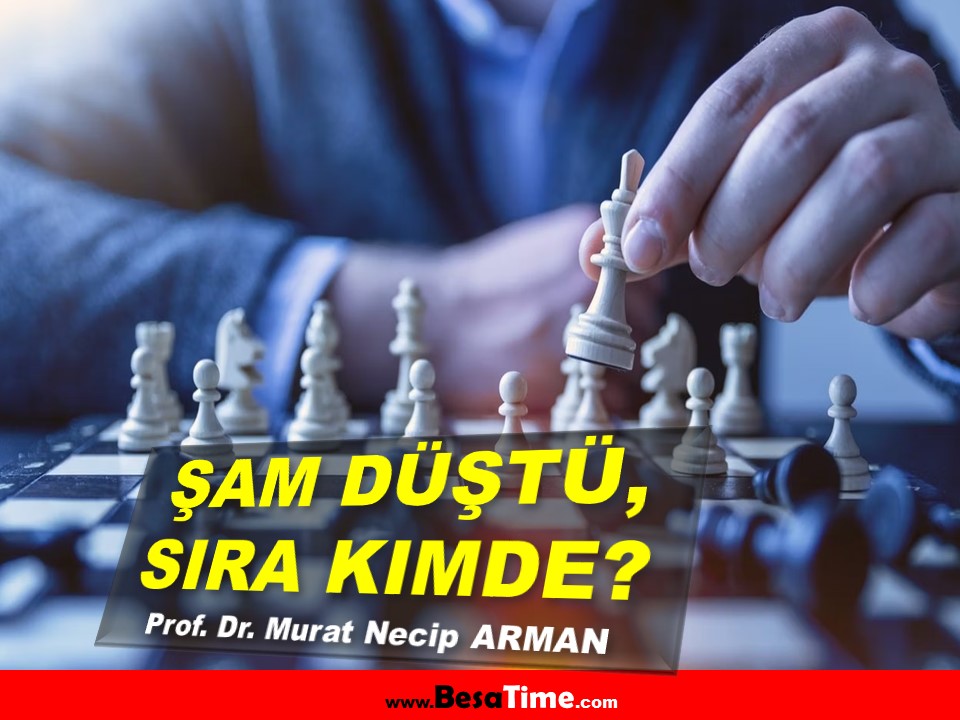 ŞAM DÜŞTÜ, SIRA KIMDE?